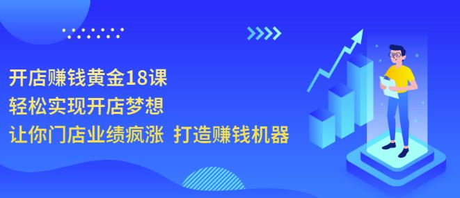 开店赚钱黄金18课，轻松实现开店梦想，让你门店业绩疯涨打造赚钱机器