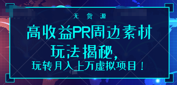 高收益PR周边素材玩法揭秘，玩转月入上万虚拟项目！