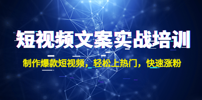 短视频文案实战培训：制作爆款短视频，轻松上热门，快速涨粉-