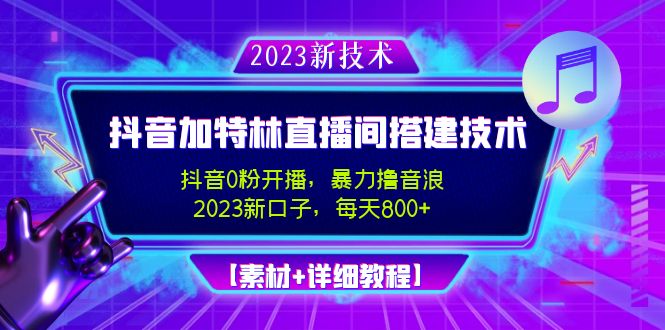 2023抖音加特林直播间搭建技术，0粉开播-暴力撸音浪-日入800+【素材+教程】-